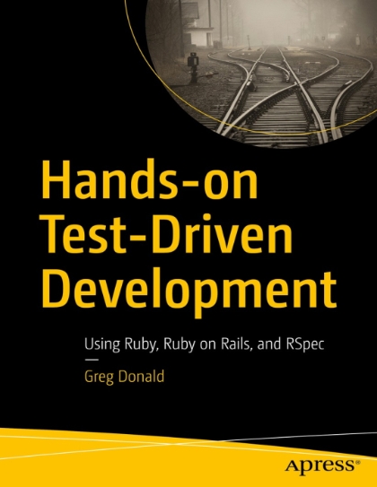 Hands-on Test-Driven Development Using Ruby, Ruby on Rails, and RSpec